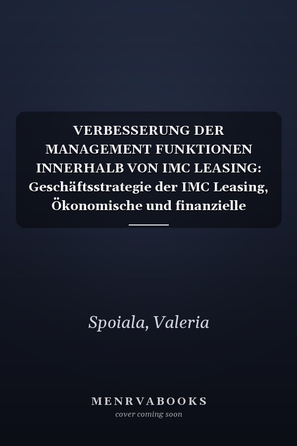 VERBESSERUNG DER MANAGEMENT FUNKTIONEN INNERHALB VON IMC LEASING: Geschäftsstrategie der IMC Leasing, Ökonomische und finanzielle Analyse der IMC Leasing (German Edition)