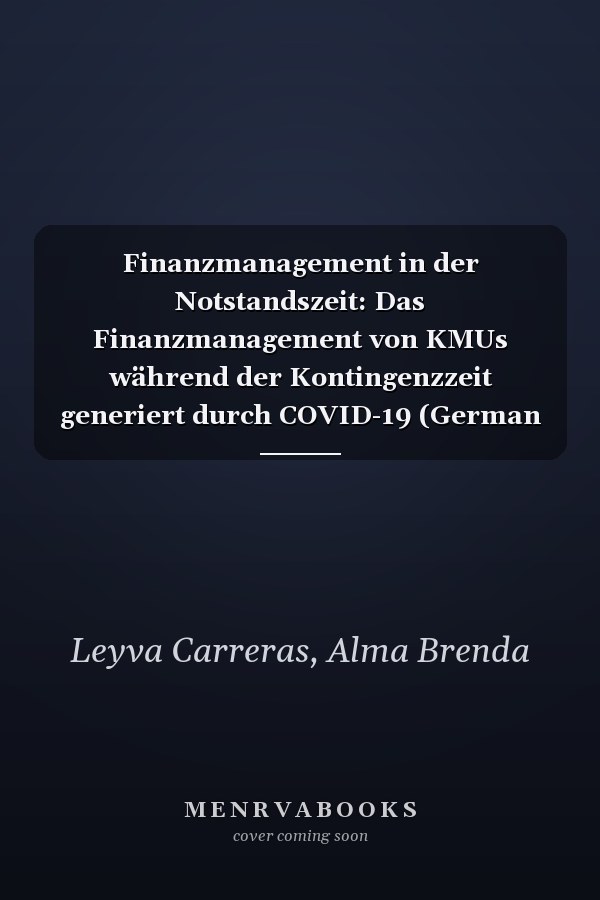 Finanzmanagement in der Notstandszeit: Das Finanzmanagement von KMUs während der Kontingenzzeit generiert durch COVID-19 (German Edition)