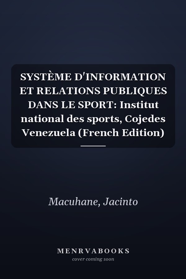 SYSTÈME D'INFORMATION ET RELATIONS PUBLIQUES DANS LE SPORT: Institut national des sports, Cojedes Venezuela (French Edition)