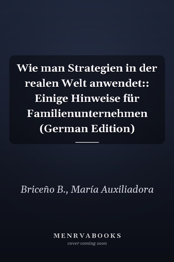 Wie man Strategien in der realen Welt anwendet:: Einige Hinweise für Familienunternehmen (German Edition)