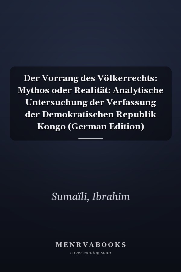 Der Vorrang des Völkerrechts: Mythos oder Realität: Analytische Untersuchung der Verfassung der Demokratischen Republik Kongo (German Edition)