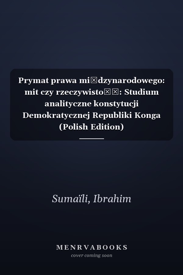 Prymat prawa międzynarodowego: mit czy rzeczywistość: Studium analityczne konstytucji Demokratycznej Republiki Konga (Polish Edition)