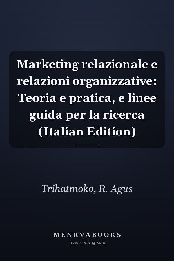 Marketing relazionale e relazioni organizzative: Teoria e pratica, e linee guida per la ricerca (Italian Edition)