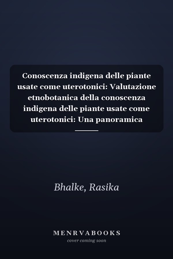 Conoscenza indigena delle piante usate come uterotonici: Valutazione etnobotanica della conoscenza indigena delle piante usate come uterotonici: Una panoramica (Italian Edition)