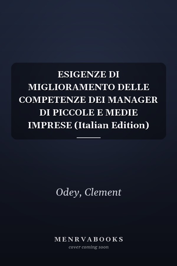 ESIGENZE DI MIGLIORAMENTO DELLE COMPETENZE DEI MANAGER DI PICCOLE E MEDIE IMPRESE (Italian Edition)