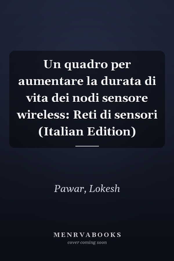 Un quadro per aumentare la durata di vita dei nodi sensore wireless: Reti di sensori (Italian Edition)