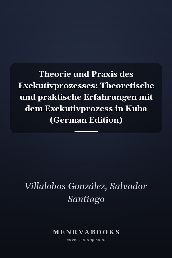 Theorie und Praxis des Exekutivprozesses: Theoretische und praktische Erfahrungen mit dem Exekutivprozess in Kuba (German Edition)