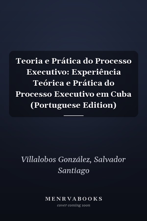 Teoria e Prática do Processo Executivo: Experiência Teórica e Prática do Processo Executivo em Cuba (Portuguese Edition)