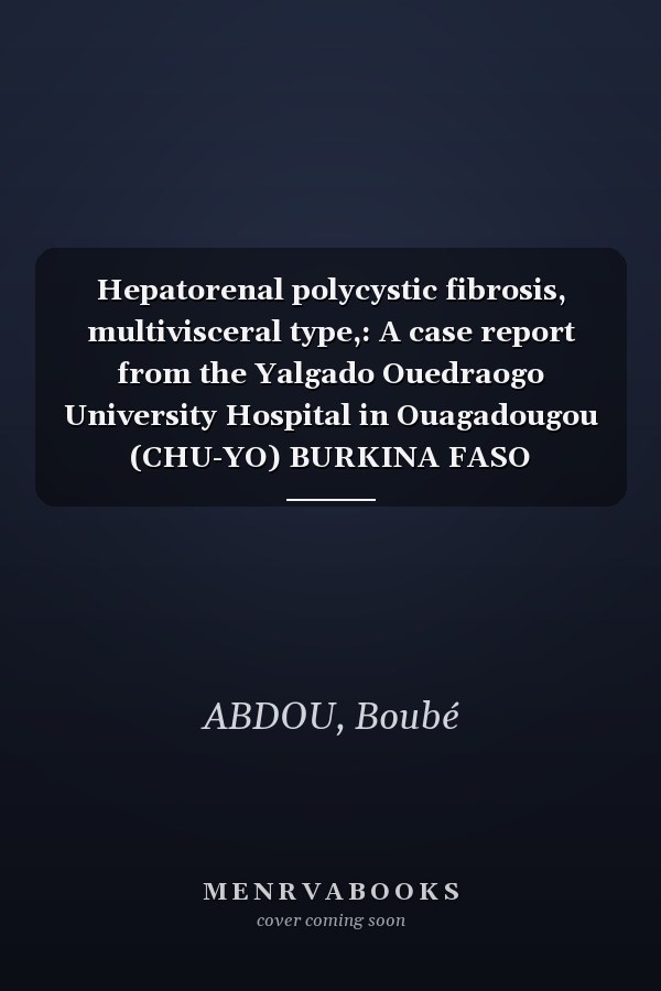 Hepatorenal polycystic fibrosis, multivisceral type,: A case report from the Yalgado Ouedraogo University Hospital in Ouagadougou (CHU-YO) BURKINA FASO