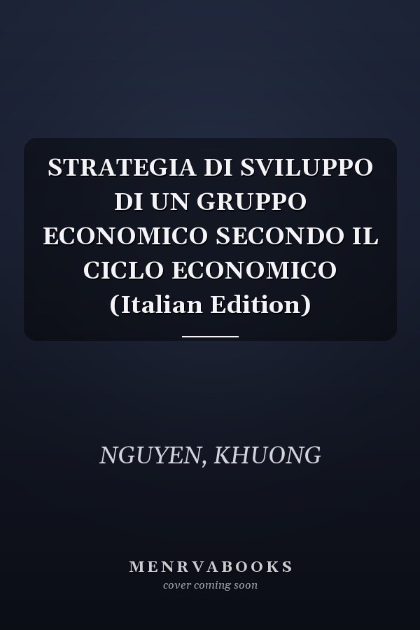 STRATEGIA DI SVILUPPO DI UN GRUPPO ECONOMICO SECONDO IL CICLO ECONOMICO (Italian Edition)