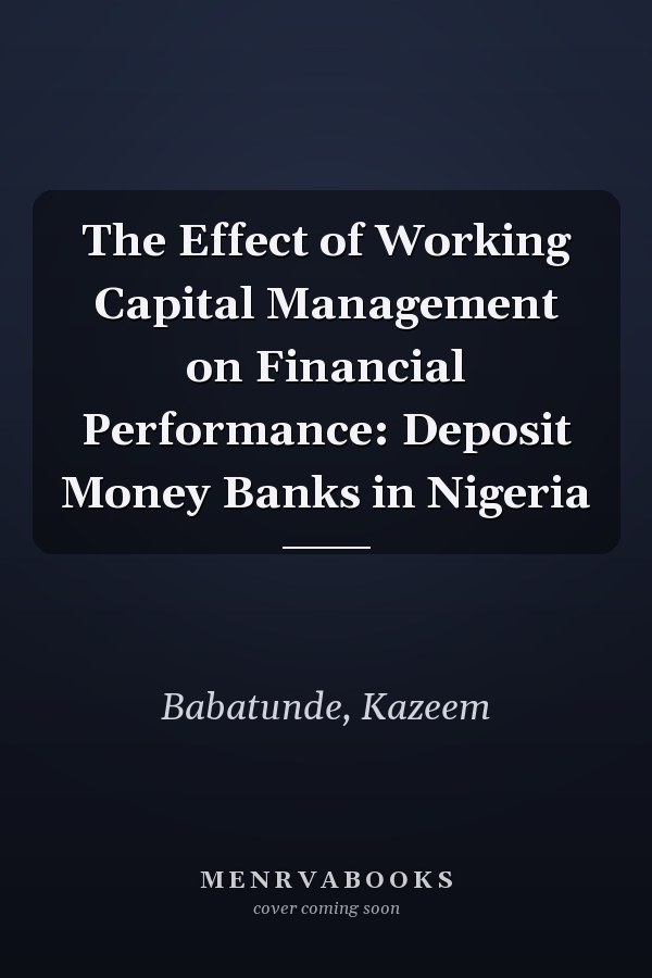 The Effect of Working Capital Management on Financial Performance: Deposit Money Banks in Nigeria