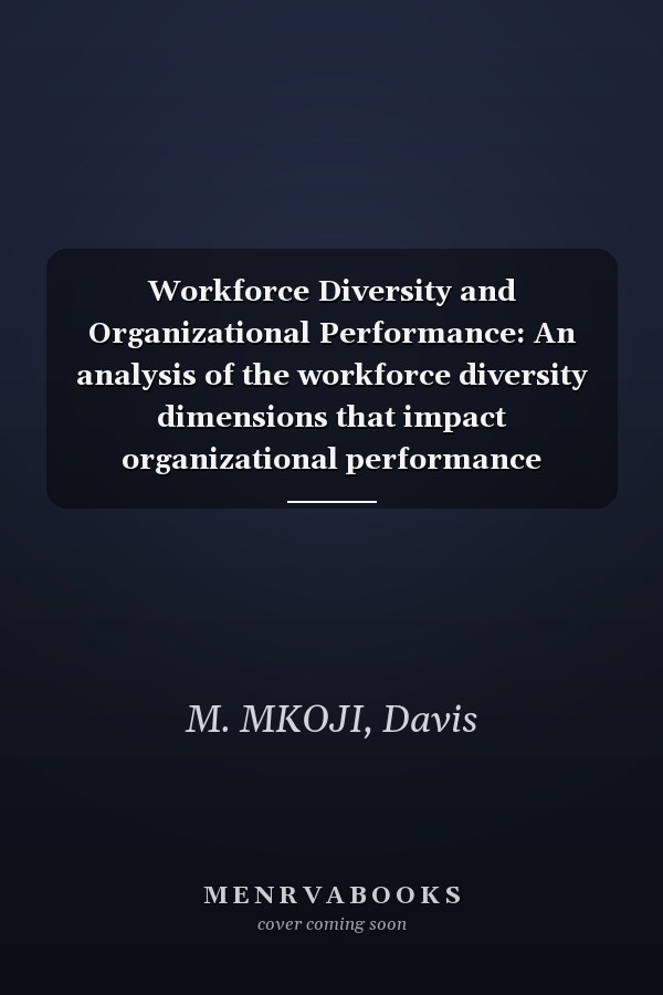 Workforce Diversity and Organizational Performance: An analysis of the workforce diversity dimensions that impact organizational performance globally