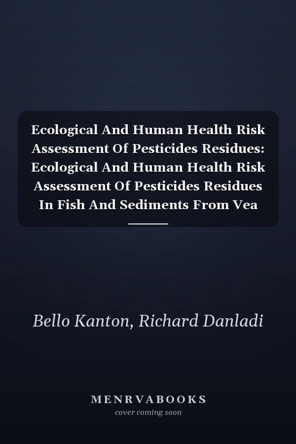 Ecological And Human Health Risk Assessment Of Pesticides Residues: Ecological And Human Health Risk Assessment Of Pesticides Residues In Fish And Sediments From Vea Irrigation Reservoir