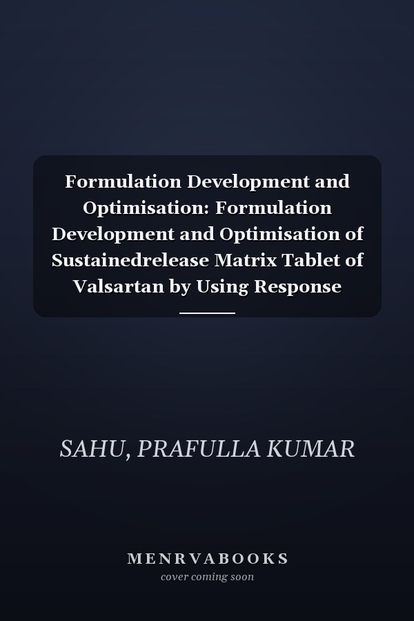 Formulation Development and Optimisation: Formulation Development and Optimisation of Sustainedrelease Matrix Tablet of Valsartan by Using Response Surfacemethodo