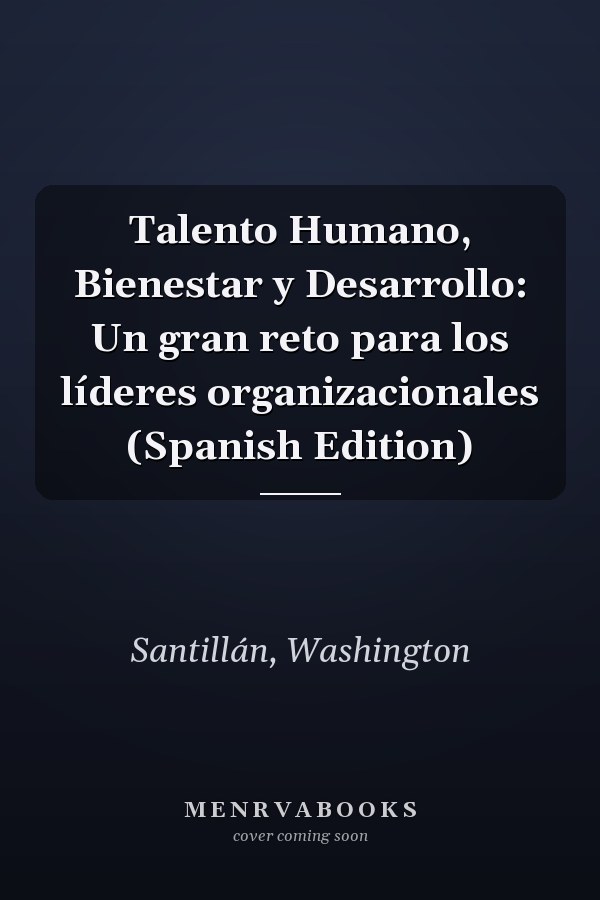 Talento Humano, Bienestar y Desarrollo: Un gran reto para los líderes organizacionales (Spanish Edition)