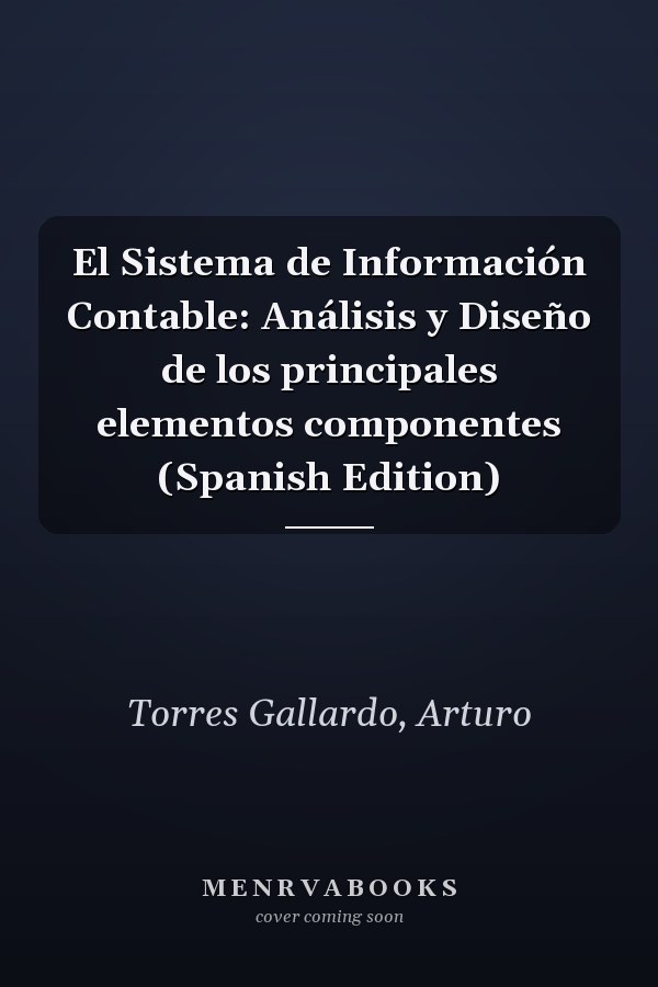 El Sistema de Información Contable: Análisis y Diseño de los principales elementos componentes (Spanish Edition)