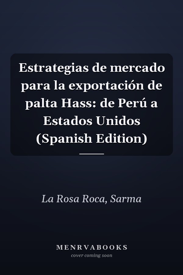 Estrategias de mercado para la exportación de palta Hass: de Perú a Estados Unidos (Spanish Edition)
