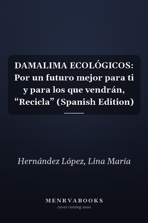 DAMALIMA ECOLÓGICOS: Por un futuro mejor para ti y para los que vendrán, “Recicla” (Spanish Edition)