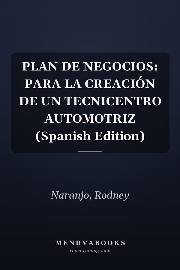 PLAN DE NEGOCIOS: PARA LA CREACIÓN DE UN TECNICENTRO AUTOMOTRIZ (Spanish Edition)