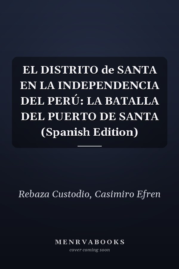 EL DISTRITO de SANTA EN LA INDEPENDENCIA DEL PERÚ: LA BATALLA DEL PUERTO DE SANTA (Spanish Edition)