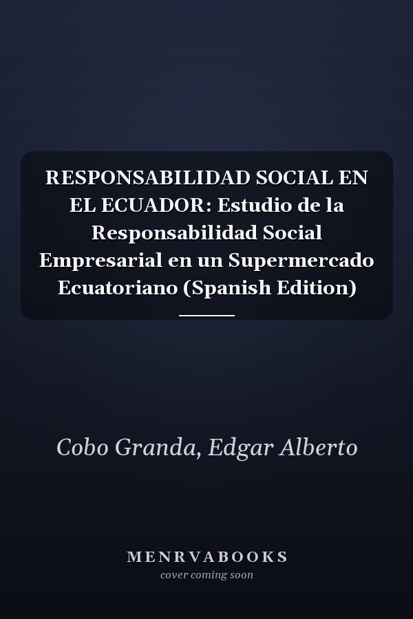 RESPONSABILIDAD SOCIAL EN EL ECUADOR: Estudio de la Responsabilidad Social Empresarial en un Supermercado Ecuatoriano (Spanish Edition)