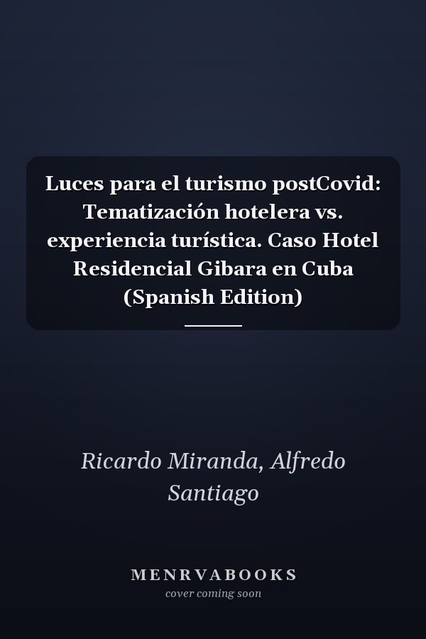 Luces para el turismo postCovid: Tematización hotelera vs. experiencia turística. Caso Hotel Residencial Gibara en Cuba (Spanish Edition)