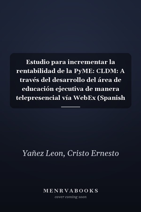 Estudio para incrementar la rentabilidad de la PyME: CLDM: A través del desarrollo del área de educación ejecutiva de manera telepresencial vía WebEx (Spanish Edition)