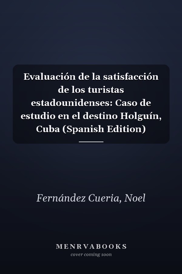 Evaluación de la satisfacción de los turistas estadounidenses: Caso de estudio en el destino Holguín, Cuba (Spanish Edition)