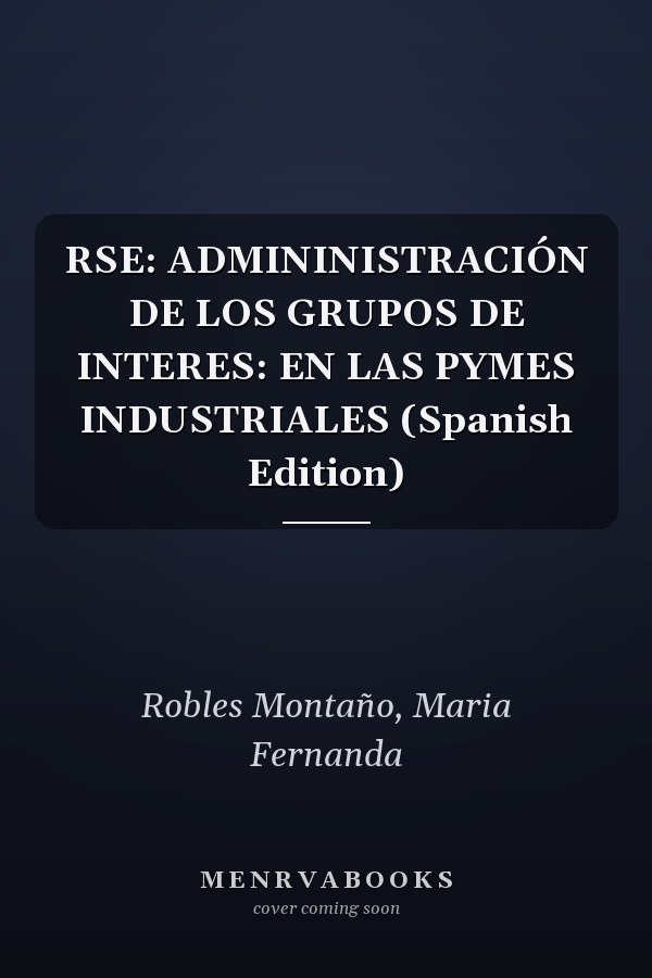 RSE: ADMININISTRACIÓN DE LOS GRUPOS DE INTERES: EN LAS PYMES INDUSTRIALES (Spanish Edition)