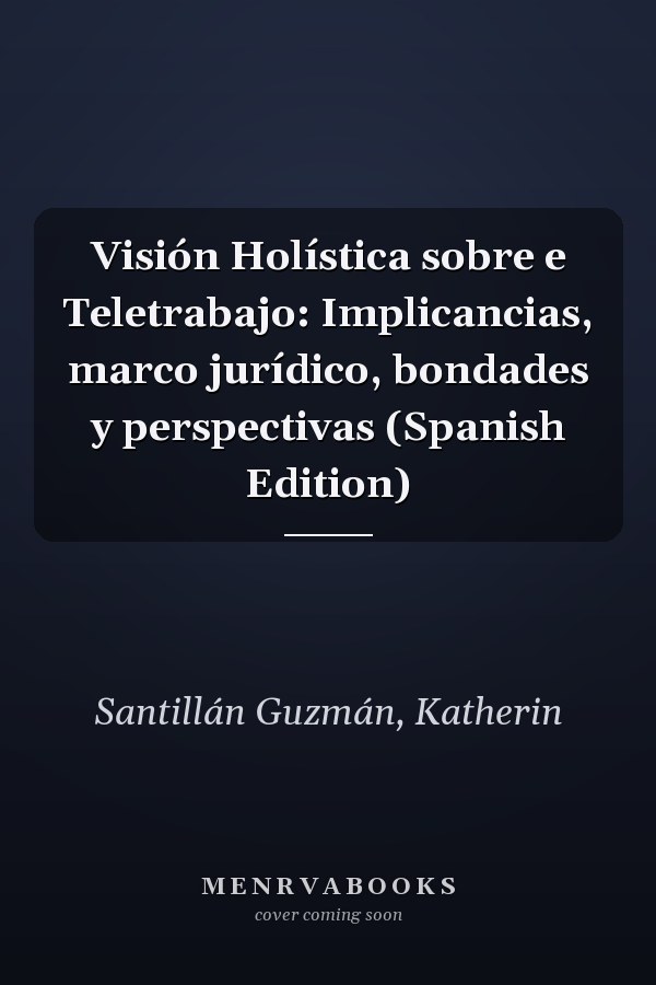 Visión Holística sobre e Teletrabajo: Implicancias, marco jurídico, bondades y perspectivas (Spanish Edition)