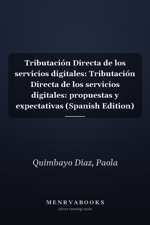 Tributación Directa de los servicios digitales: Tributación Directa de los servicios digitales: propuestas y expectativas (Spanish Edition)