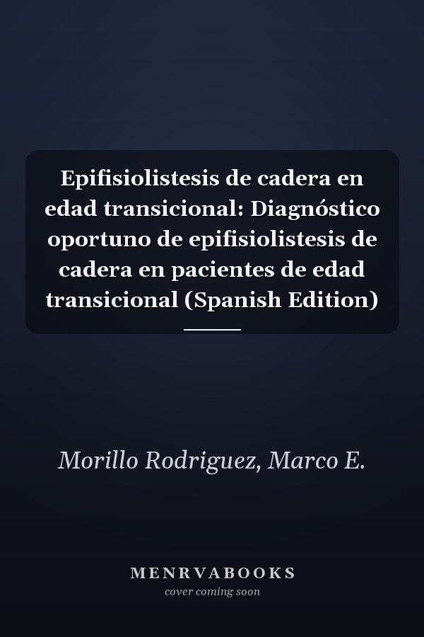 Epifisiolistesis de cadera en edad transicional: Diagnóstico oportuno de epifisiolistesis de cadera en pacientes de edad transicional (Spanish Edition)