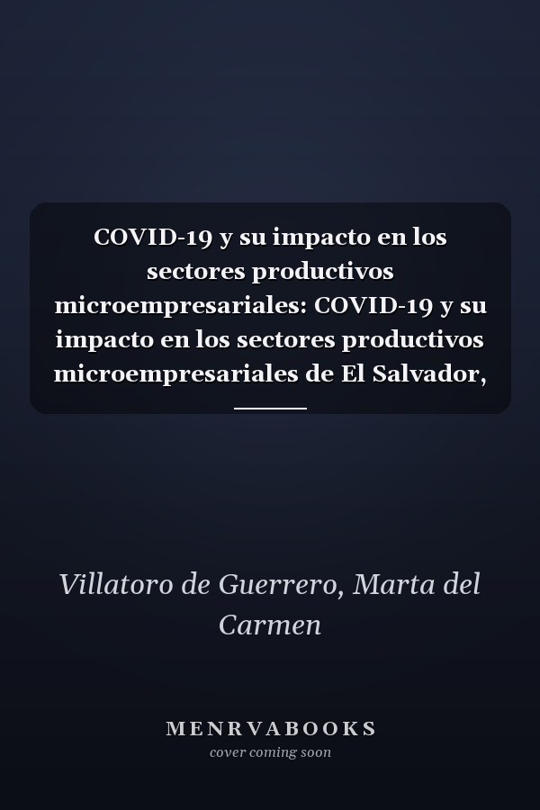 COVID-19 y su impacto en los sectores productivos microempresariales: COVID-19 y su impacto en los sectores productivos microempresariales de El Salvador, 2020 (Spanish Edition)