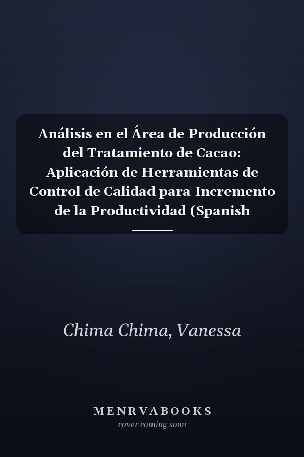 Análisis en el Área de Producción del Tratamiento de Cacao: Aplicación de Herramientas de Control de Calidad para Incremento de la Productividad (Spanish Edition)