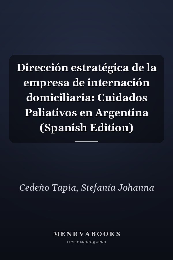 Dirección estratégica de la empresa de internación domiciliaria: Cuidados Paliativos en Argentina (Spanish Edition)