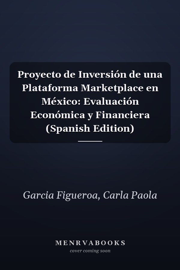 Proyecto de Inversión de una Plataforma Marketplace en México: Evaluación Económica y Financiera (Spanish Edition)