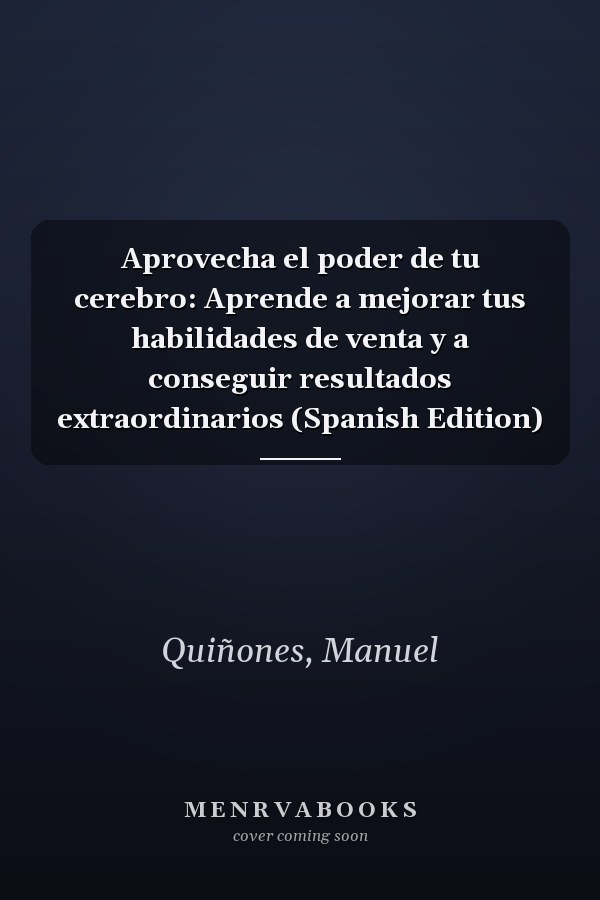 Aprovecha el poder de tu cerebro: Aprende a mejorar tus habilidades de venta y a conseguir resultados extraordinarios (Spanish Edition)