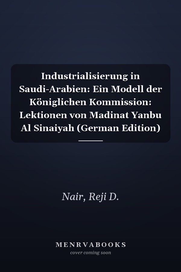 Industrialisierung in Saudi-Arabien: Ein Modell der Königlichen Kommission: Lektionen von Madinat Yanbu Al Sinaiyah (German Edition)