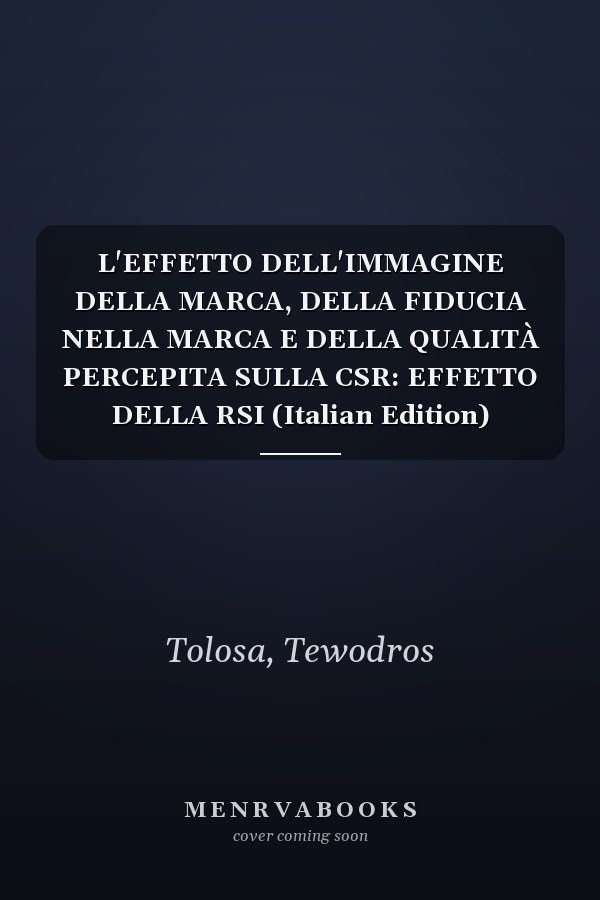 L'EFFETTO DELL'IMMAGINE DELLA MARCA, DELLA FIDUCIA NELLA MARCA E DELLA QUALITÀ PERCEPITA SULLA CSR: EFFETTO DELLA RSI (Italian Edition)