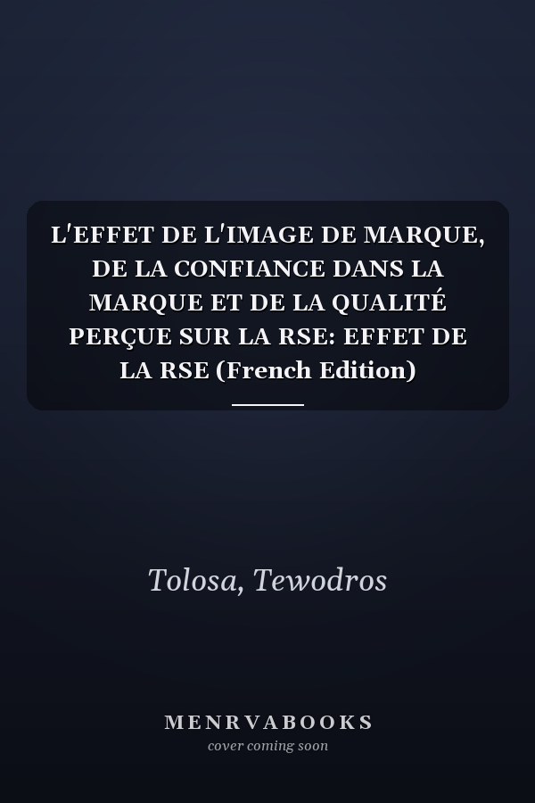 L'EFFET DE L'IMAGE DE MARQUE, DE LA CONFIANCE DANS LA MARQUE ET DE LA QUALITÉ PERÇUE SUR LA RSE: EFFET DE LA RSE (French Edition)
