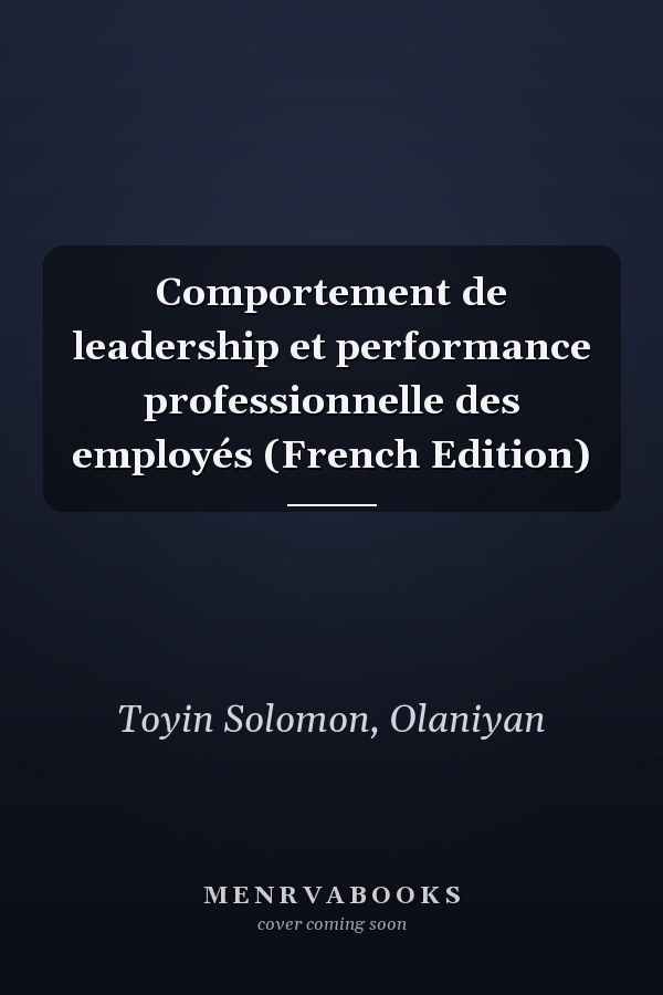 Comportement de leadership et performance professionnelle des employés (French Edition)