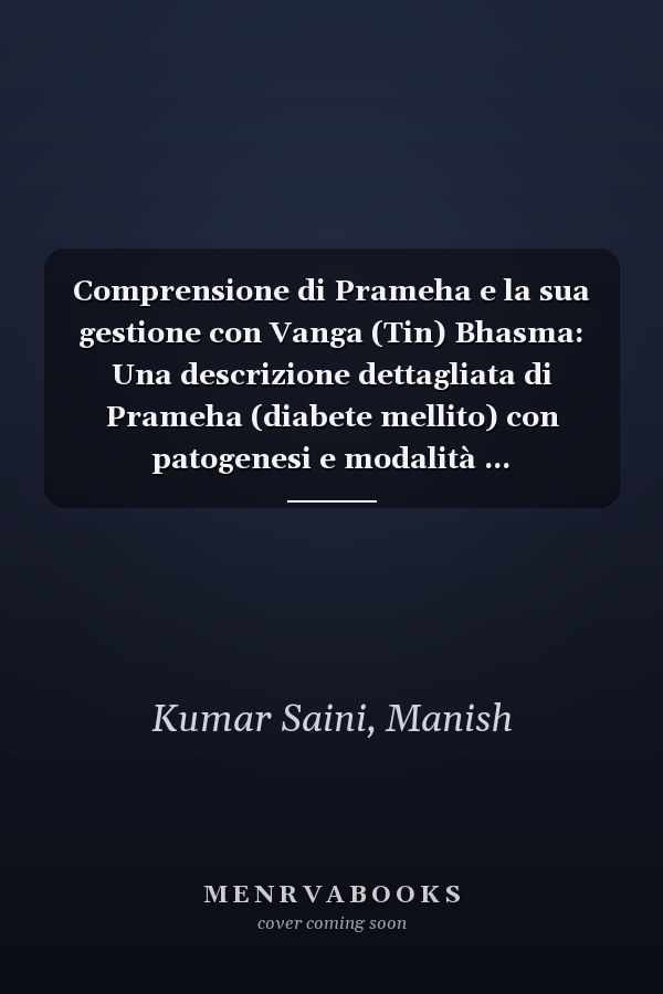 Comprensione di Prameha e la sua gestione con Vanga (Tin) Bhasma: Una descrizione dettagliata di Prameha (diabete mellito) con patogenesi e modalità ... specialmente Vanga Bhasma (Italian Edition)