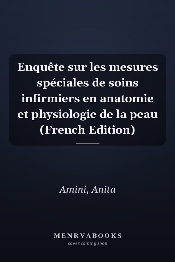 Enquête sur les mesures spéciales de soins infirmiers en anatomie et physiologie de la peau (French Edition)