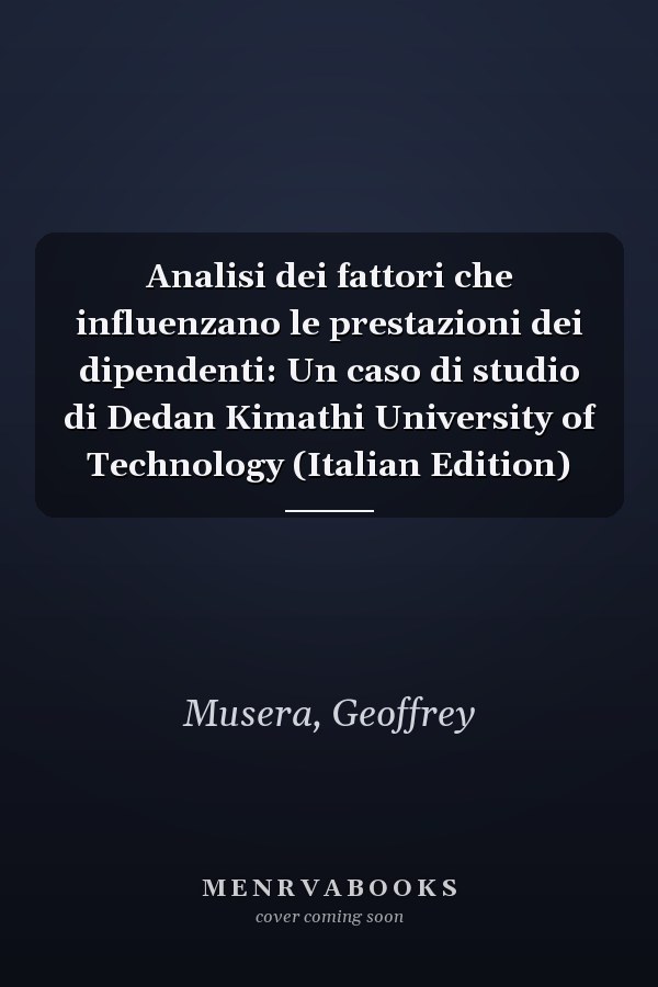 Analisi dei fattori che influenzano le prestazioni dei dipendenti: Un caso di studio di Dedan Kimathi University of Technology (Italian Edition)