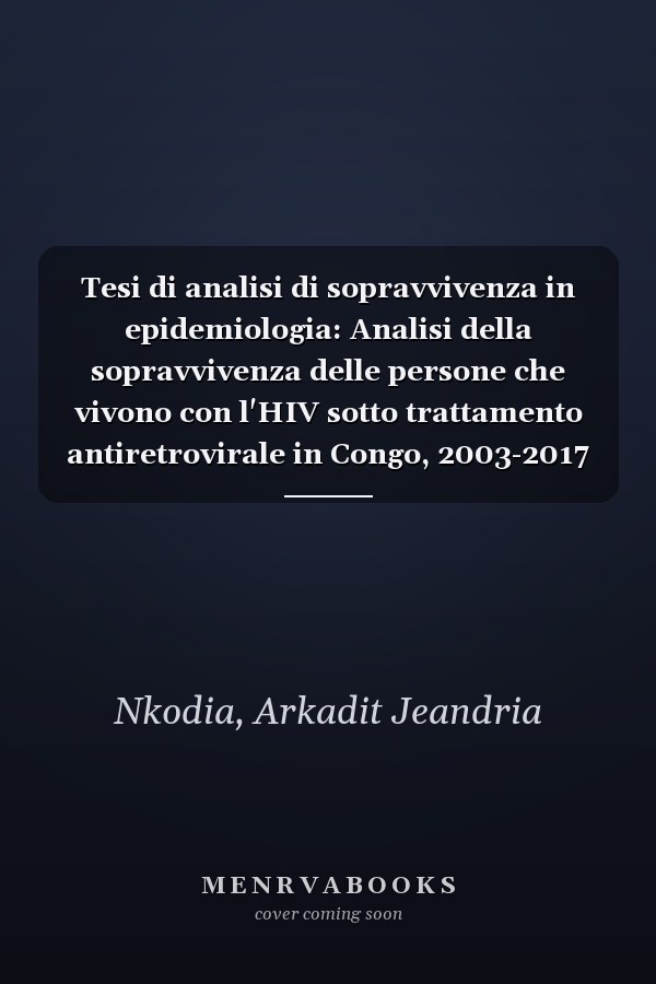 Tesi di analisi di sopravvivenza in epidemiologia: Analisi della sopravvivenza delle persone che vivono con l'HIV sotto trattamento antiretrovirale in Congo, 2003-2017 (Italian Edition)