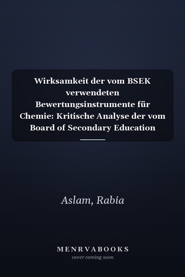 Wirksamkeit der vom BSEK verwendeten Bewertungsinstrumente für Chemie: Kritische Analyse der vom Board of Secondary Education Karachi entwickelten ... für die Chemieklasse IX (German Edition)