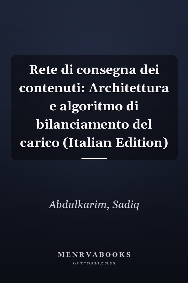 Rete di consegna dei contenuti: Architettura e algoritmo di bilanciamento del carico (Italian Edition)