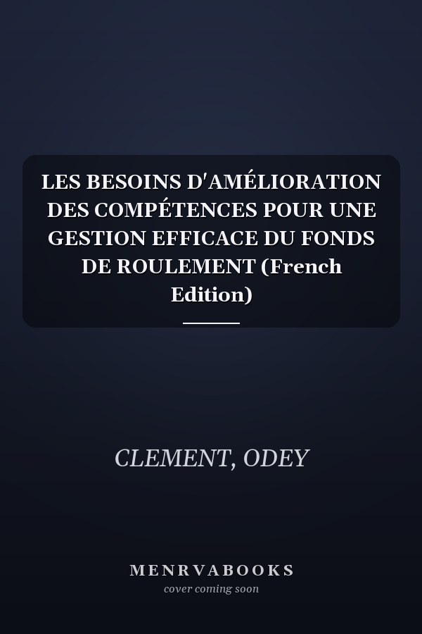 LES BESOINS D'AMÉLIORATION DES COMPÉTENCES POUR UNE GESTION EFFICACE DU FONDS DE ROULEMENT (French Edition)