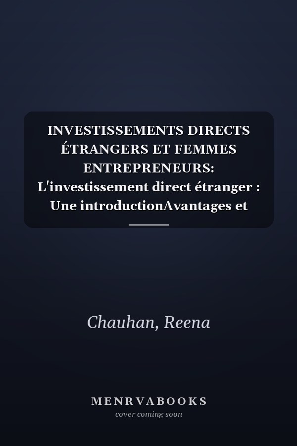 INVESTISSEMENTS DIRECTS ÉTRANGERS ET FEMMES ENTREPRENEURS: L'investissement direct étranger : Une introductionAvantages et inconvénients de l'IDE (French Edition)