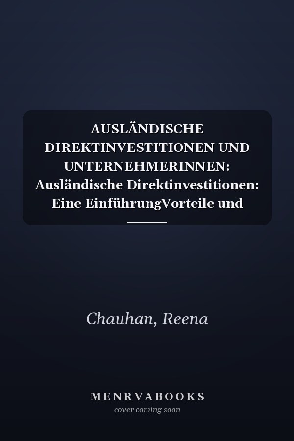 AUSLÄNDISCHE DIREKTINVESTITIONEN UND UNTERNEHMERINNEN: Ausländische Direktinvestitionen: Eine EinführungVorteile und Nachteile von FDI (German Edition)